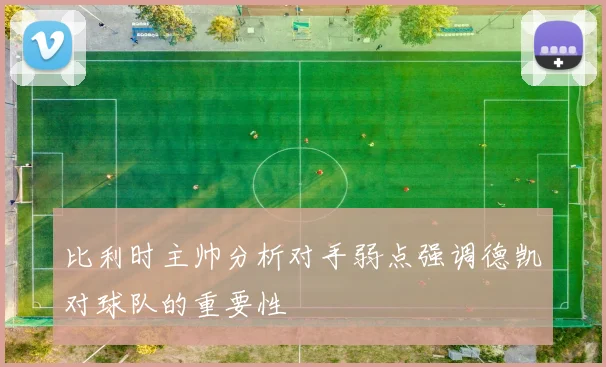 比利时主帅分析对手弱点强调德凯对球队的重要性